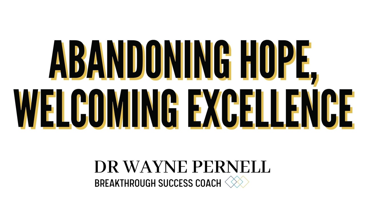 Abandoning Hope, Welcoming Excellence — Wednesdays with Wayne note by Dr. Wayne Pernell
