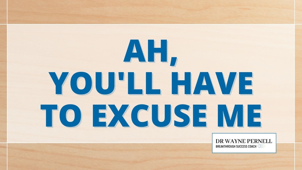 Ah, You’ll Have to Excuse Me — Wednesdays with Wayne note by Dr. Wayne Pernell