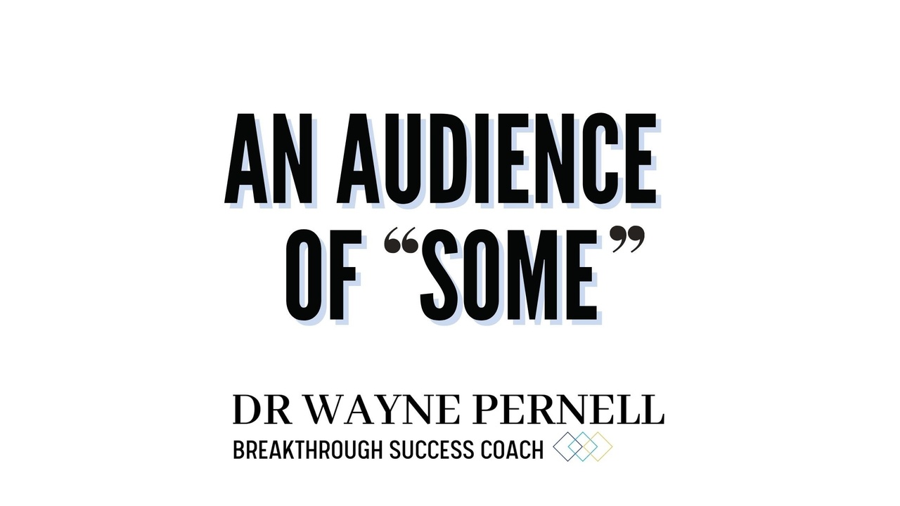 An Audience of "Some" — Wednesdays with Wayne note by Dr. Wayne Pernell