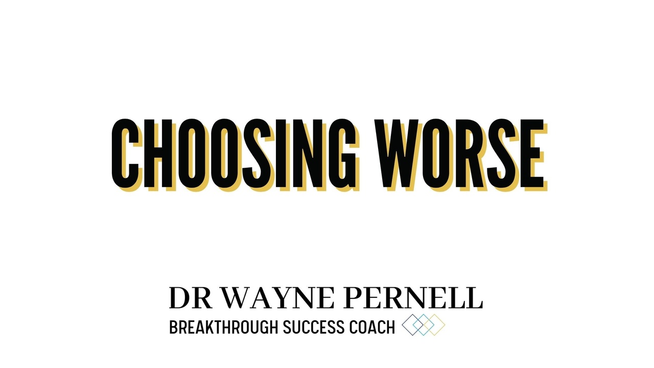 Choosing Worse — Wednesdays with Wayne note by Dr. Wayne Pernell