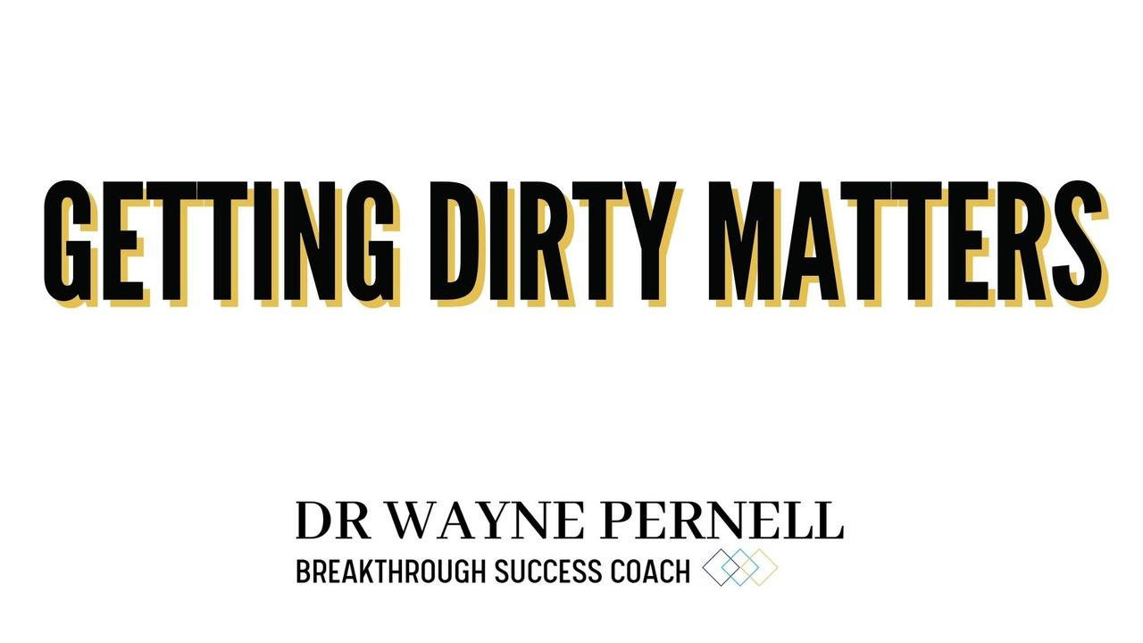 Why Getting Dirty Matters — Wednesdays with Wayne note by Dr. Wayne Pernell