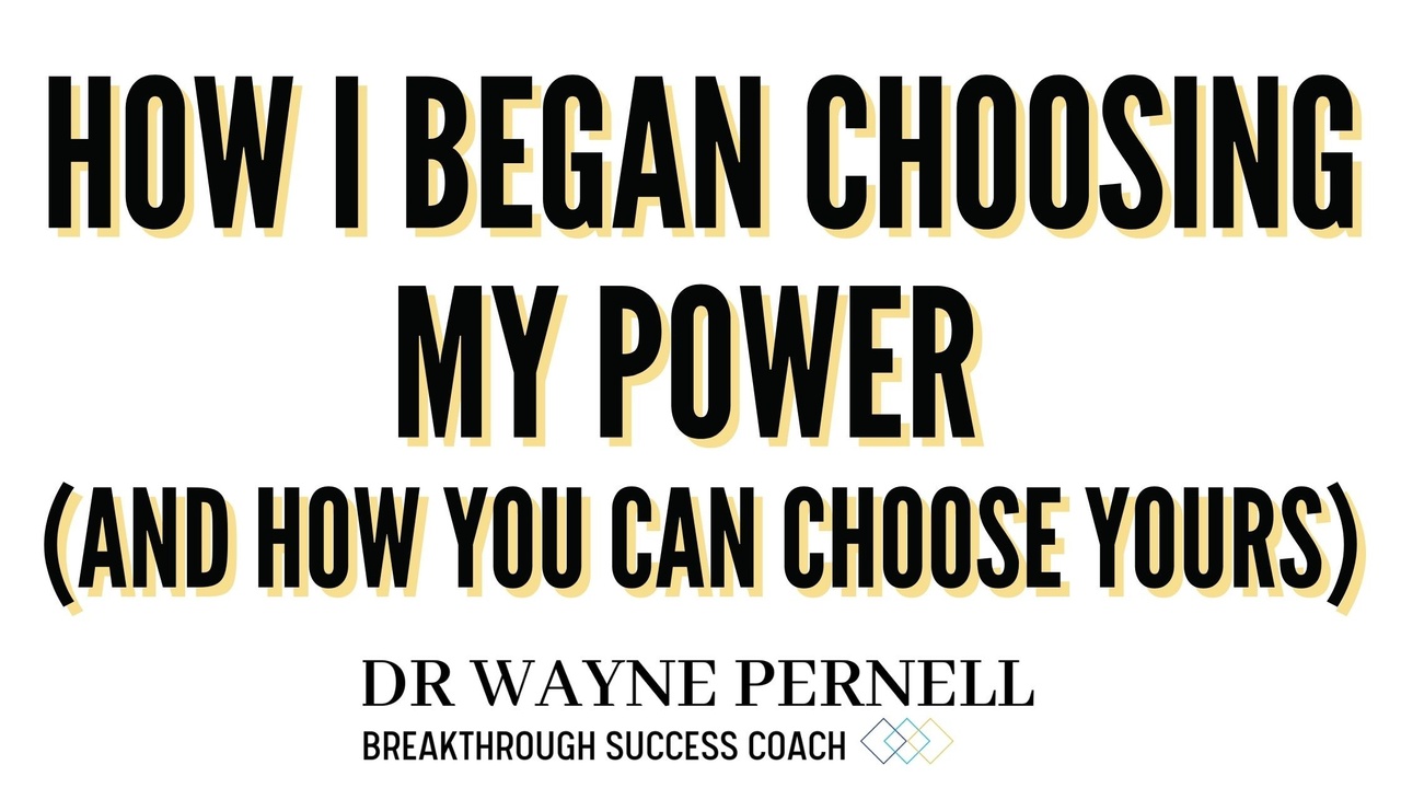 How I Began Choosing My Power (and how to choose yours) — Wednesdays with Wayne note by Dr. Wayne Pernell