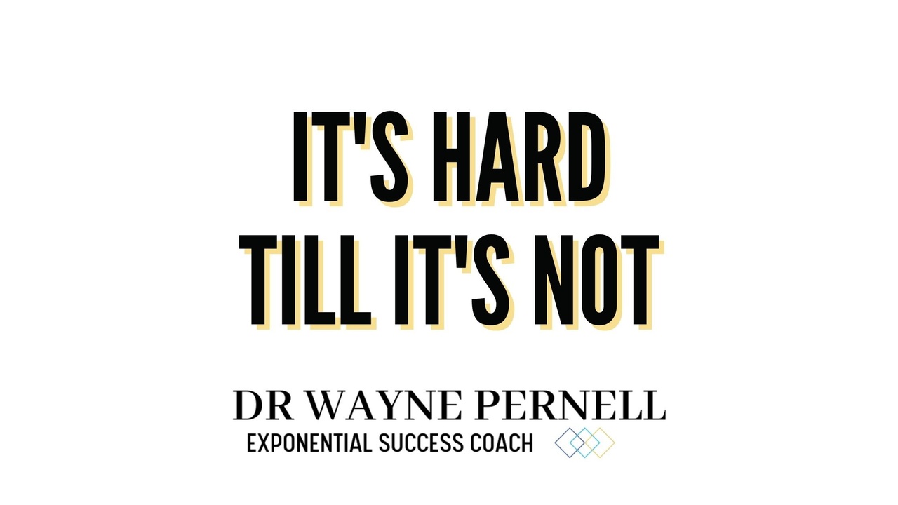It's Hard Till It's Not — Wednesdays with Wayne note by Dr. Wayne Pernell
