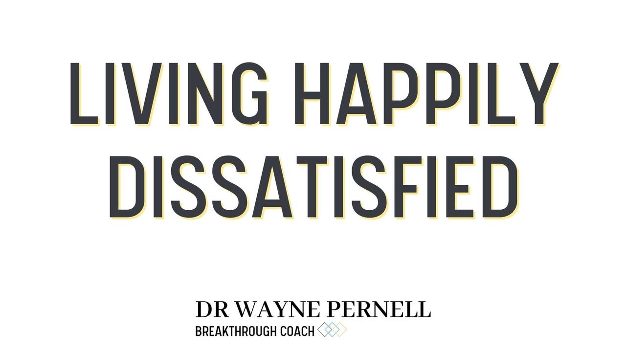 Living Happily Dissatisfied — Wednesdays with Wayne note by Dr. Wayne Pernell