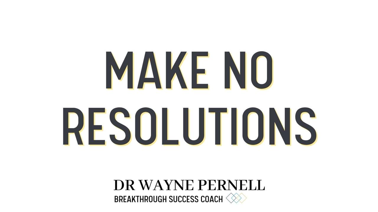 Make NO Resolutions — Wednesdays with Wayne note by Dr. Wayne Pernell