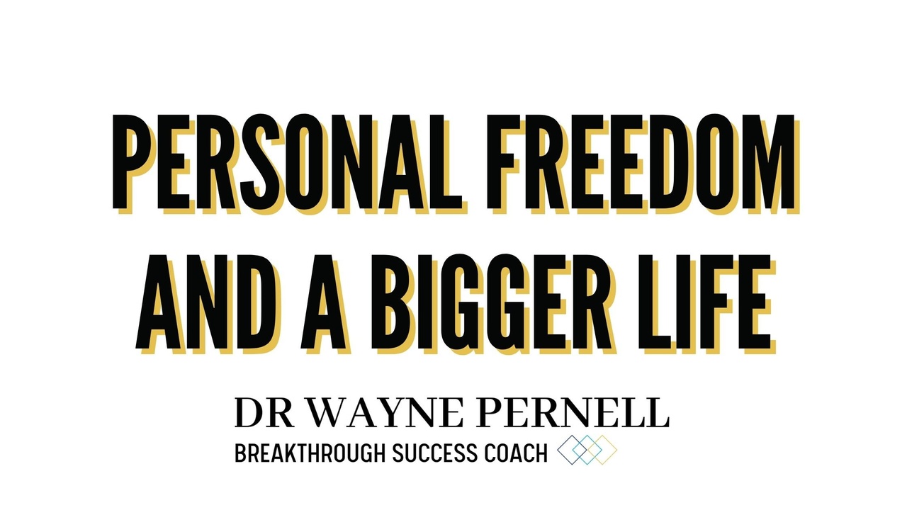 Personal Freedom &amp; A Bigger Life — Wednesdays with Wayne note by Dr. Wayne Pernell