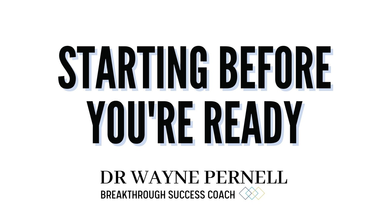 Starting Before You’re Ready — Wednesdays with Wayne note by Dr. Wayne Pernell