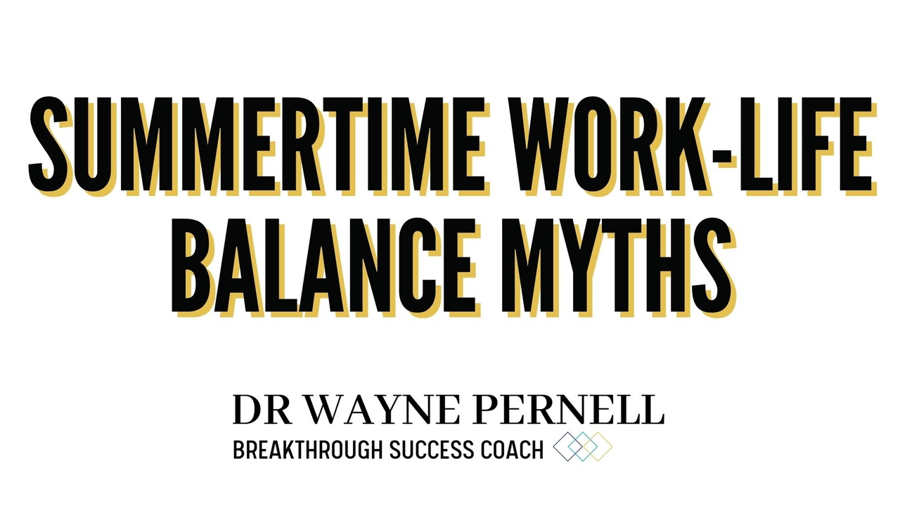 Summertime Work-Life Balance Myths — Wednesdays with Wayne note by Dr. Wayne Pernell