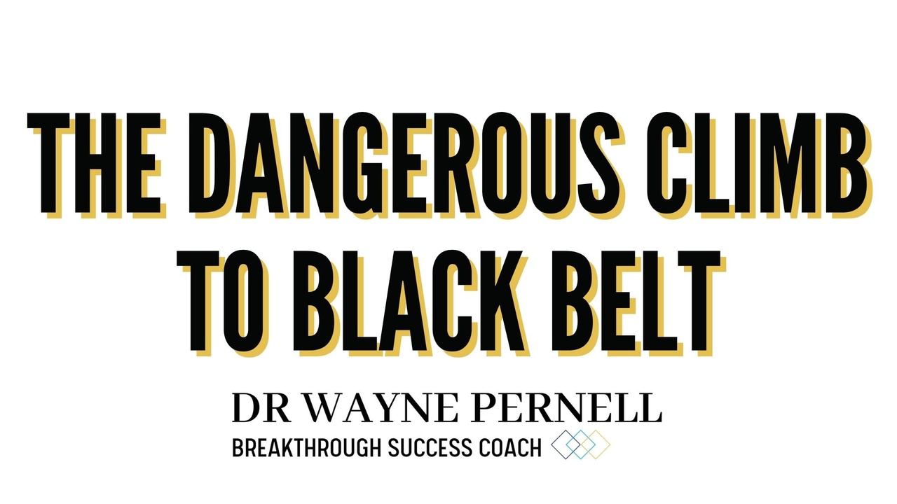 The Dangerous Climb To Black-Belt — Wednesdays with Wayne note by Dr. Wayne Pernell