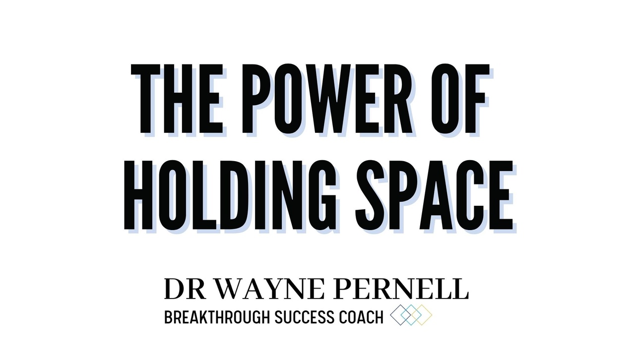 The Power of Holding Space — Wednesdays with Wayne note by Dr. Wayne Pernell