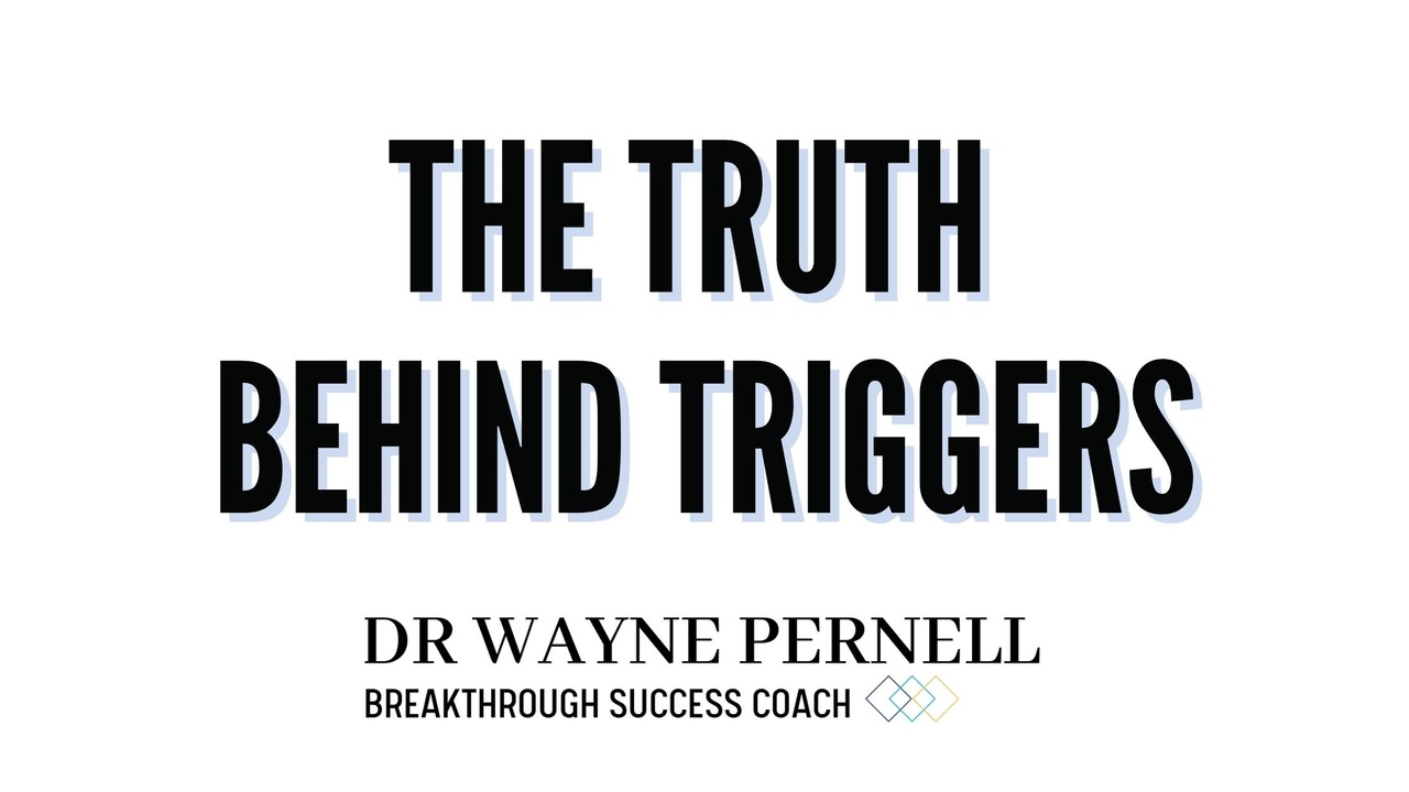 The Truth Behind Triggers — Wednesdays with Wayne note by Dr. Wayne Pernell