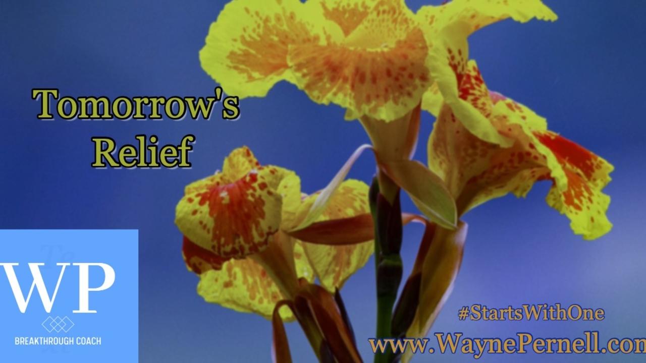 Tomorrow’s Relief — Wednesdays with Wayne note by Dr. Wayne Pernell