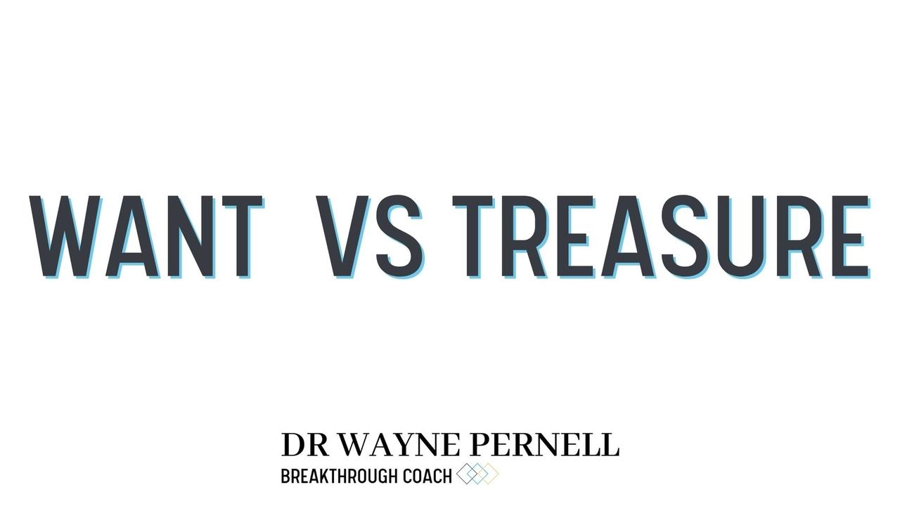 Want vs. Treasure — Wednesdays with Wayne note by Dr. Wayne Pernell