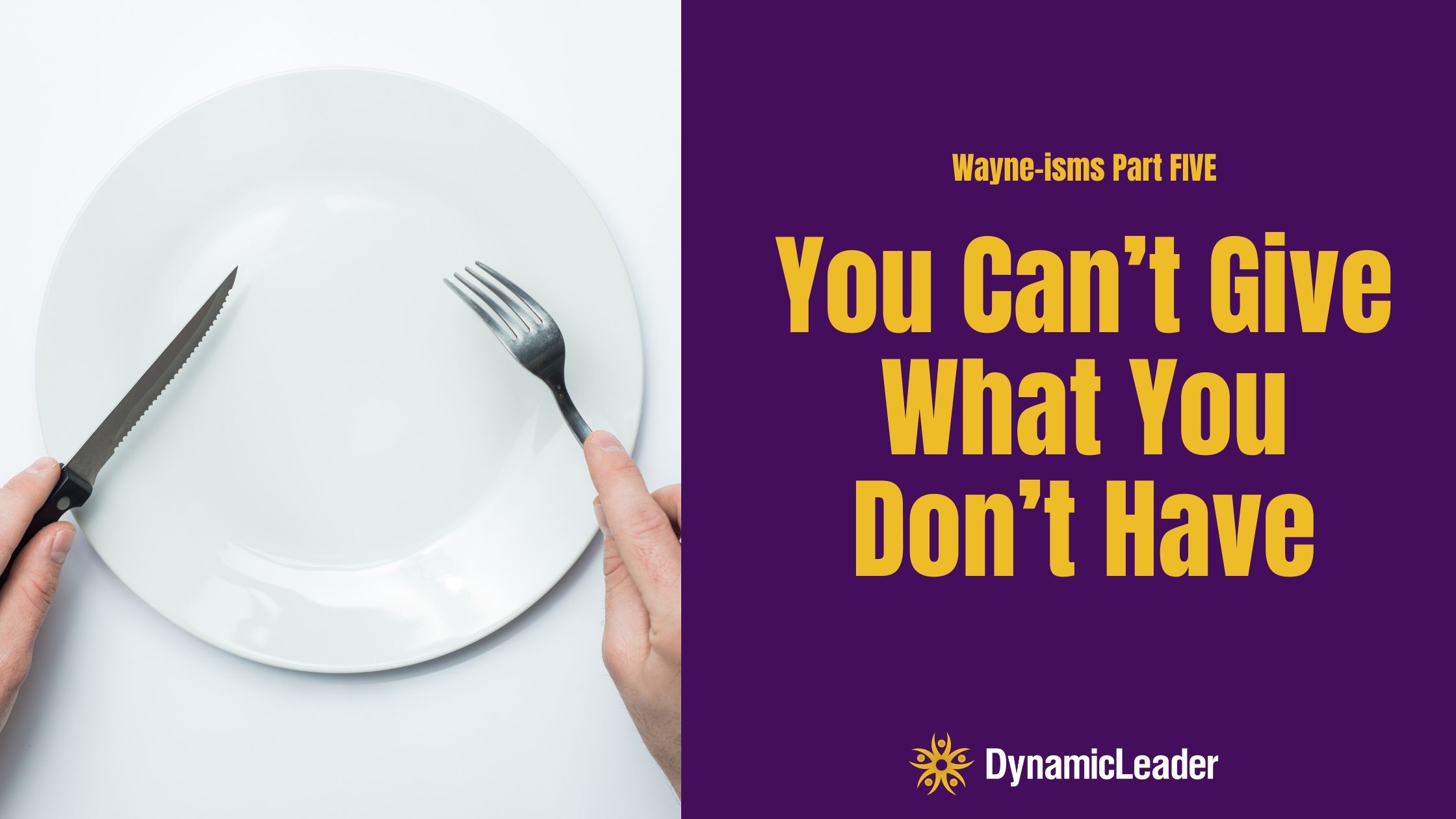 Wayne-isms Part FIVE - You Can't Give What You Don't Have — Wednesdays with Wayne note by Dr. Wayne Pernell