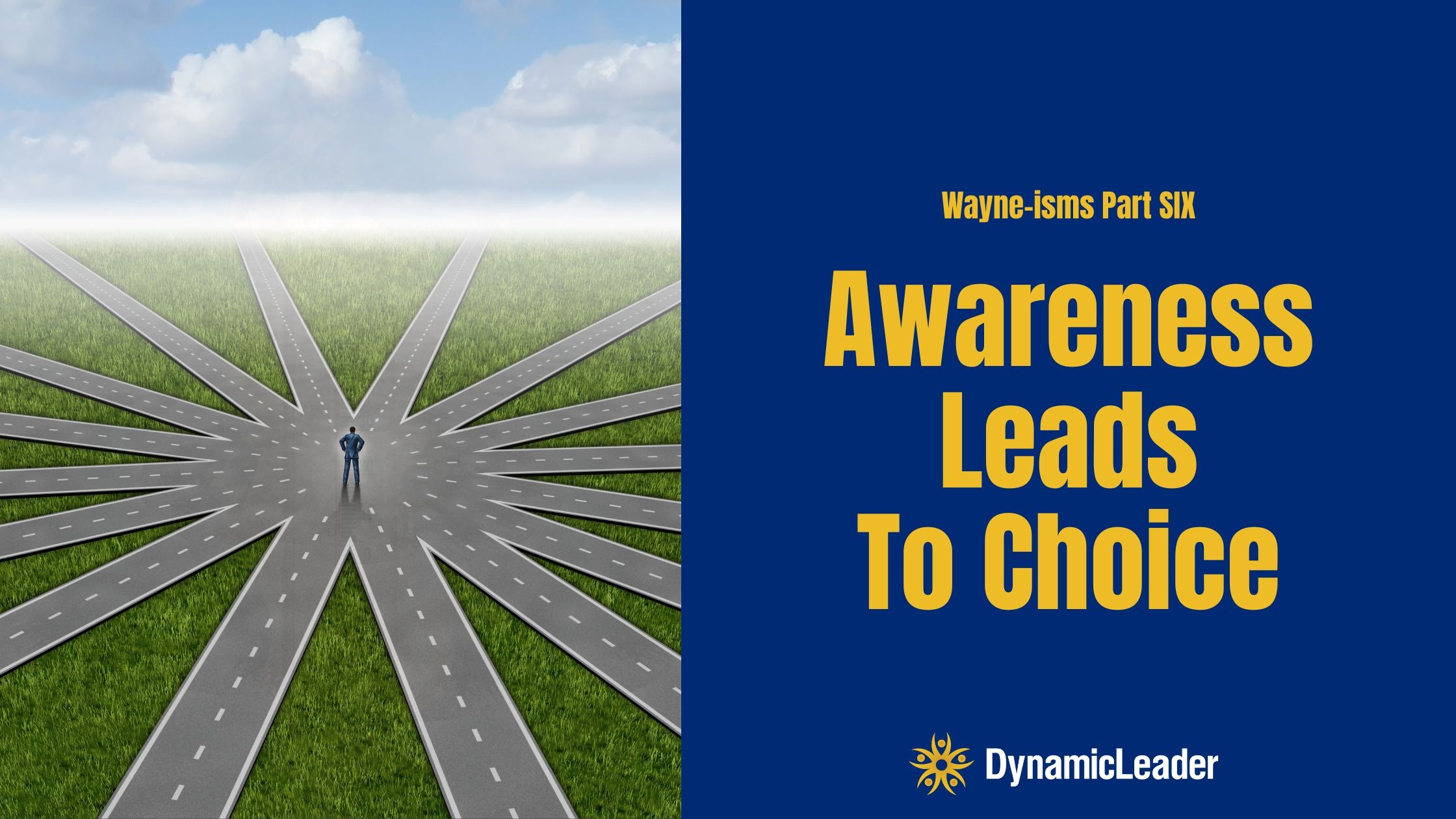 Wayne-isms Part SIX – Awareness Leads To Choice — Wednesdays with Wayne note by Dr. Wayne Pernell