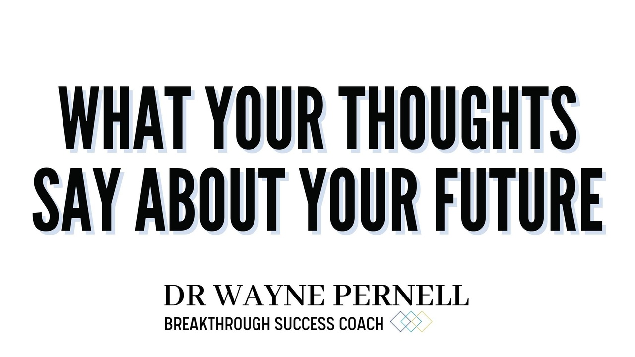 What Your Thoughts Say About Your Future — Wednesdays with Wayne note by Dr. Wayne Pernell