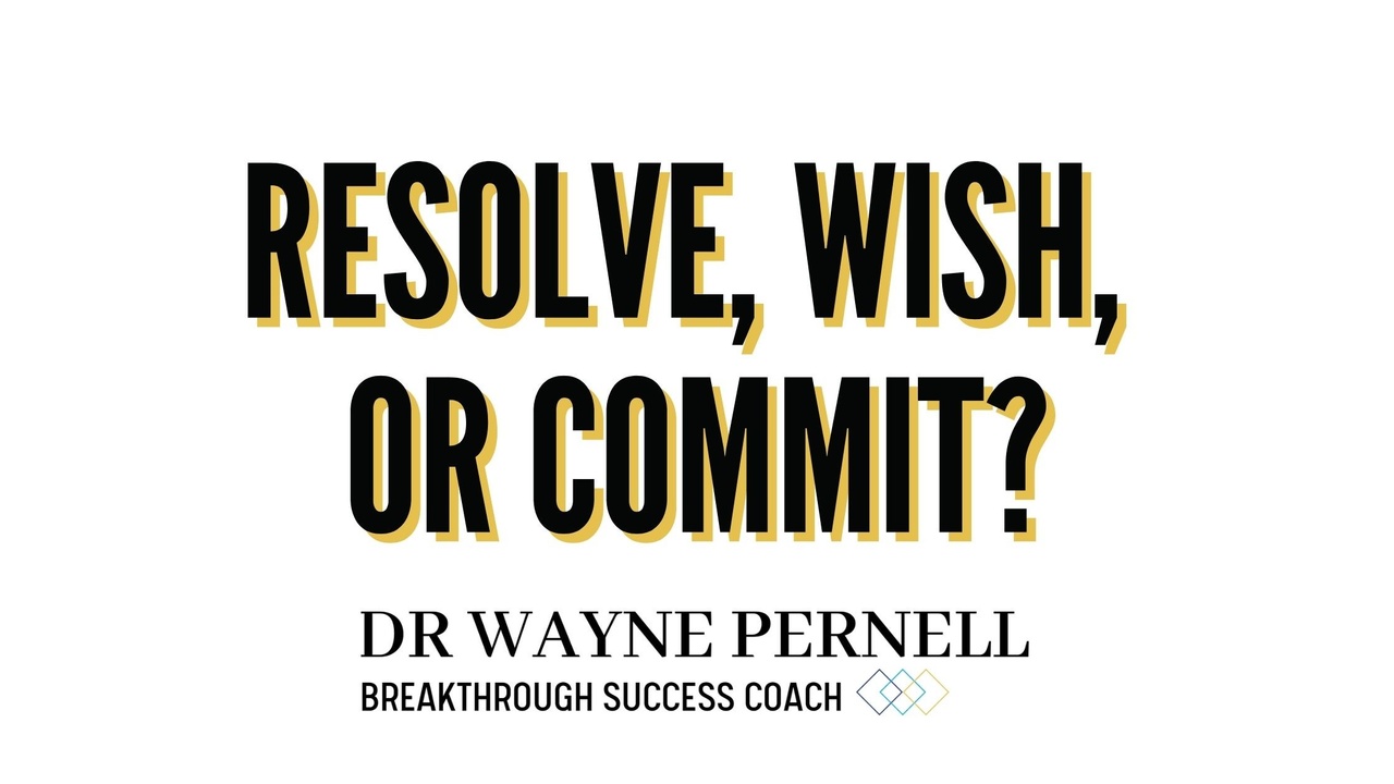 Wish, Resolve, or Commit? — Wednesdays with Wayne note by Dr. Wayne Pernell